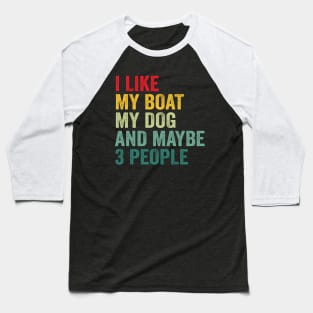 I Like My Boat My Dog And Maybe 3 People Baseball T-Shirt